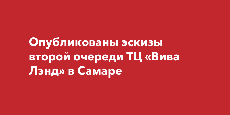 ТЦ «Вива Лэнд»: появились эскизы второй очереди 