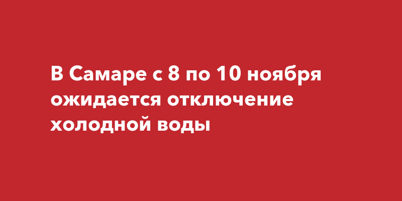 В Самаре с 8 по 10 ноября ожидается отключение холодной воды